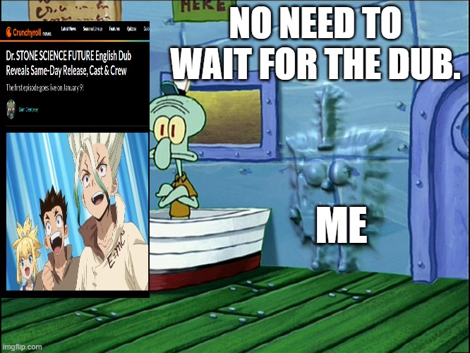 Dr Stone Fan Hype | NO NEED TO WAIT FOR THE DUB. ME | image tagged in spongebob wall break | made w/ Imgflip meme maker