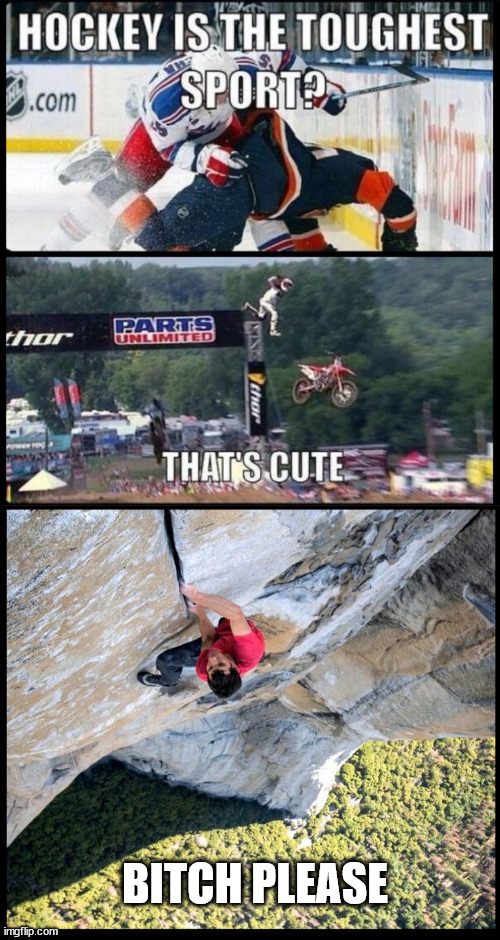 Though dangerous sports | BITCH PLEASE | image tagged in climbing,hockey,free solo,lattice climbing,meme,memes | made w/ Imgflip meme maker