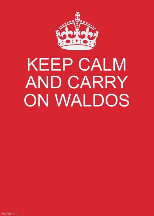 WE WILL BE BACK AGAIN | KEEP CALM AND CARRY ON WALDOS | image tagged in memes,keep calm and carry on red,waldo,funny | made w/ Imgflip meme maker