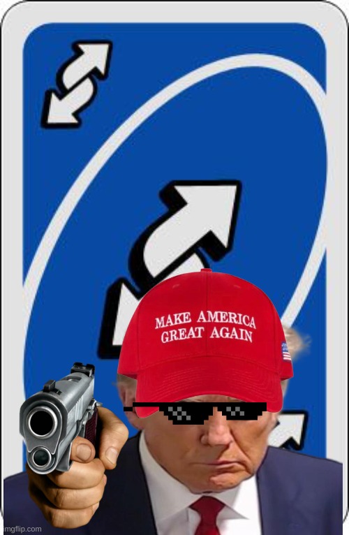 idk what to do so....... | image tagged in uno reverse card,donald trump | made w/ Imgflip meme maker