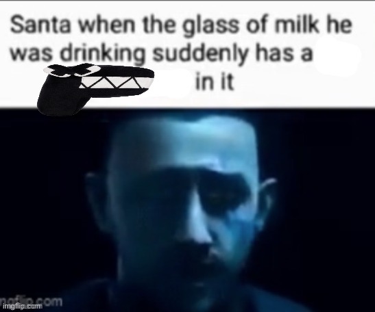 Santa when the milk he was drinking suddenly has X in it | image tagged in santa when the milk he was drinking suddenly has x in it | made w/ Imgflip meme maker