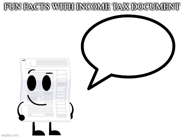 Fun Facts | FUN FACTS WITH INCOME TAX DOCUMENT | image tagged in funny memes,funny | made w/ Imgflip meme maker