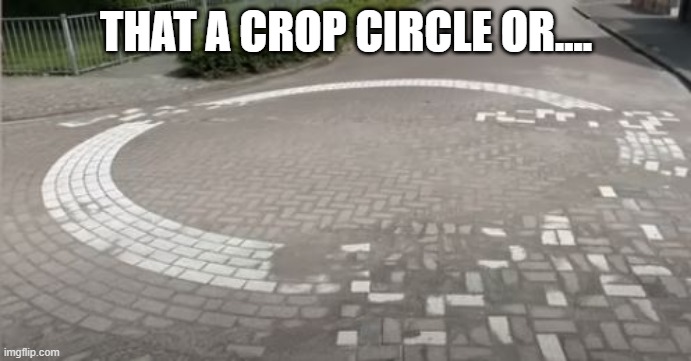 Bad Circle | THAT A CROP CIRCLE OR.... | image tagged in you had one job | made w/ Imgflip meme maker