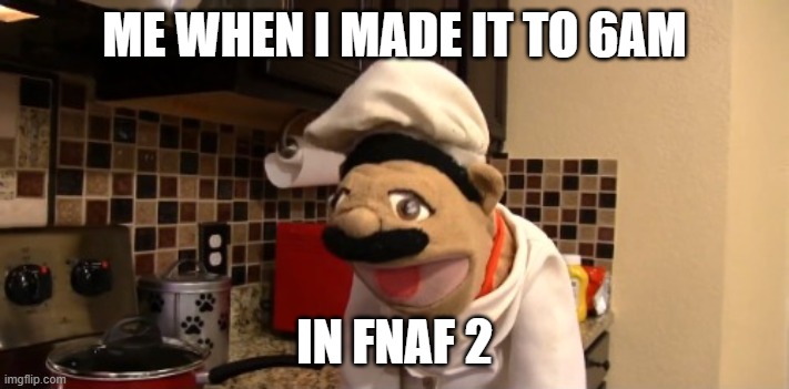 LET'S GO | ME WHEN I MADE IT TO 6AM; IN FNAF 2 | image tagged in surprised chef pee pee,fnaf | made w/ Imgflip meme maker