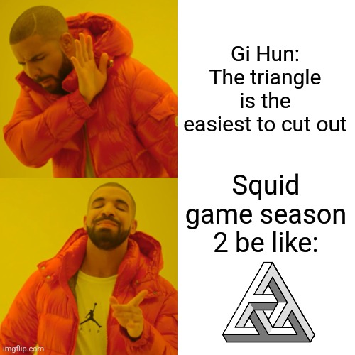 Squid game season 2 be like | Gi Hun: The triangle is the easiest to cut out; Squid game season 2 be like: | image tagged in memes,drake hotline bling,squid game,funny memes,netflix,jpfan102504 | made w/ Imgflip meme maker