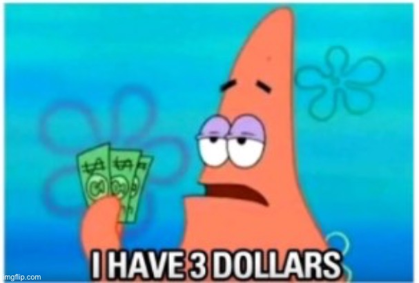 image tagged in i have three dollars patrick | made w/ Imgflip meme maker