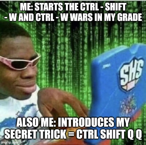 Ryan Beckford | ME: STARTS THE CTRL - SHIFT - W AND CTRL - W WARS IN MY GRADE; ALSO ME: INTRODUCES MY SECRET TRICK = CTRL SHIFT Q Q | image tagged in ryan beckford | made w/ Imgflip meme maker