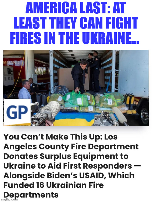 AMERICA LAST: AT LEAST THEY CAN FIGHT FIRES IN THE UKRAINE... | made w/ Imgflip meme maker