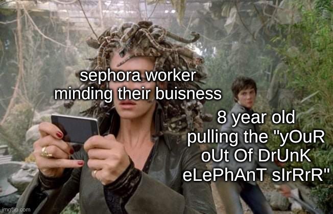 Sephora Kids be like | sephora worker minding their buisness; 8 year old pulling the "yOuR oUt Of DrUnK eLePhAnT sIrRrR" | image tagged in percy jackson sneaks behind medusa,sephora kids,sephora,drunk elephant | made w/ Imgflip meme maker