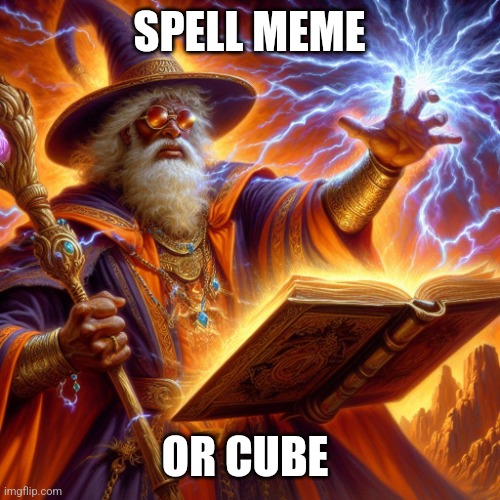 Wizard I cast | SPELL MEME; OR CUBE | image tagged in wizard i cast | made w/ Imgflip meme maker