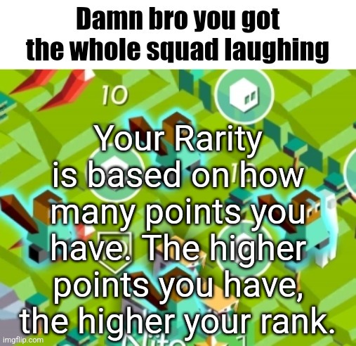 Polytopian damn bro | Your Rarity is based on how many points you have. The higher points you have, the higher your rank. | image tagged in polytopian damn bro | made w/ Imgflip meme maker