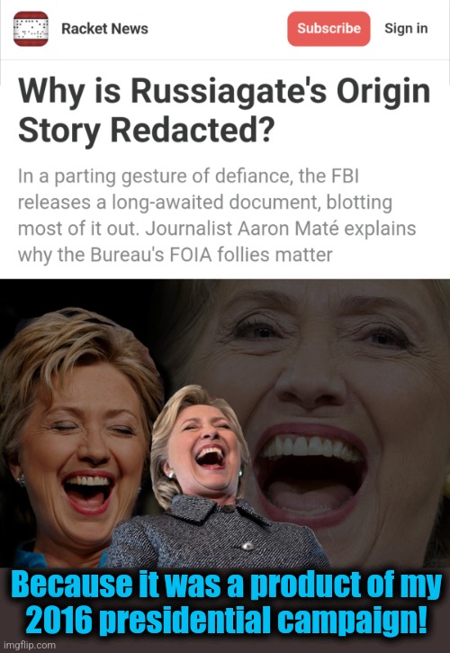 Duh! | Because it was a product of my
2016 presidential campaign! | image tagged in hillary clinton laughing,trump-russia collusion,russiagate,democrats,fbi,censorship | made w/ Imgflip meme maker