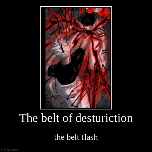 The belt of destruction | the belt flash | image tagged in funny,demotivationals,gojo,sukuna,jujustu kaisn | made w/ Imgflip demotivational maker