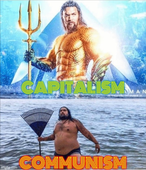 high quality vs low quality Aquaman | CAPITALISM; COMMUNISM | image tagged in high quality vs low quality aquaman | made w/ Imgflip meme maker