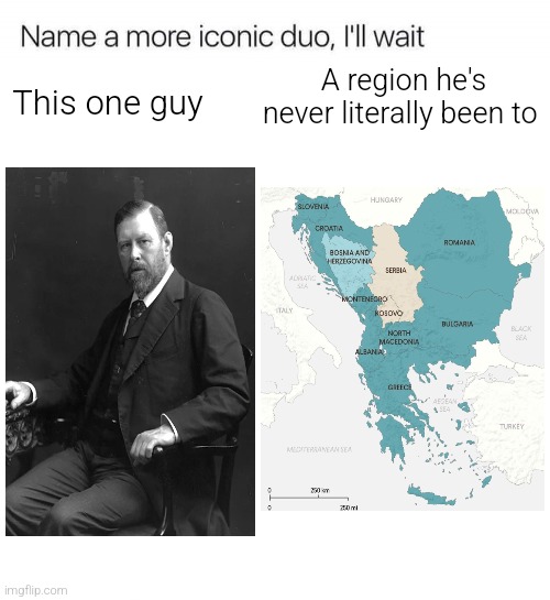 Bram stoker and the Balkans | A region he's never literally been to; This one guy | image tagged in name a more iconic duo i'll wait | made w/ Imgflip meme maker