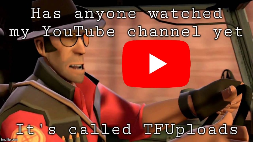 TF2 Sniper driving | Has anyone watched
my YouTube channel yet; It's called TFUploads | image tagged in tf2 sniper driving | made w/ Imgflip meme maker