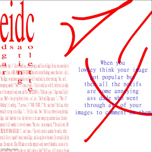 eidc | When you lowkey think your image got popular but then all the notifs are some annoying ass dude who went through all of your images to comment on them | image tagged in eidc | made w/ Imgflip meme maker