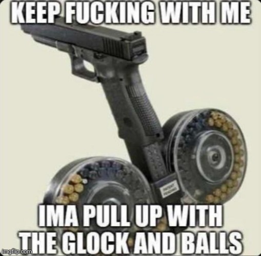 Real | image tagged in memes,glock,and,balls | made w/ Imgflip meme maker