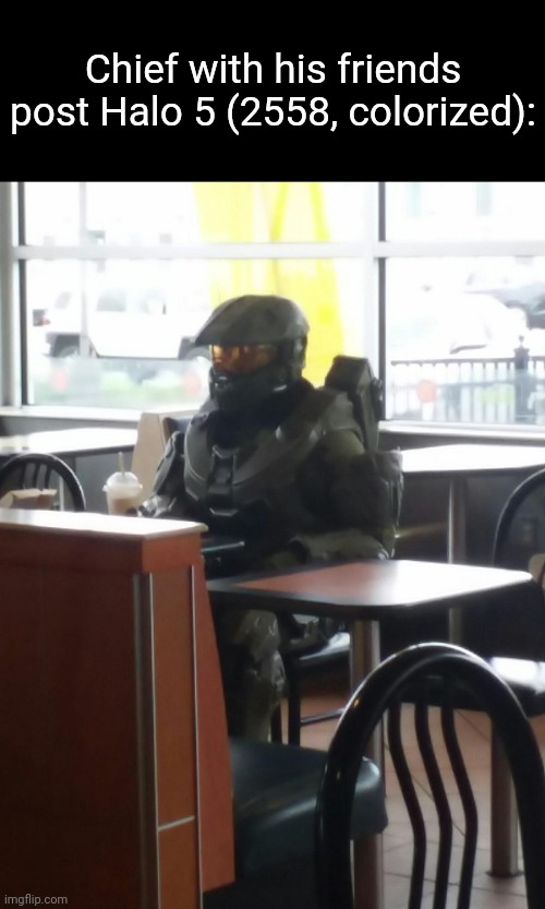 Master Chief In McDonalds | Chief with his friends post Halo 5 (2558, colorized): | image tagged in master chief in mcdonalds | made w/ Imgflip meme maker