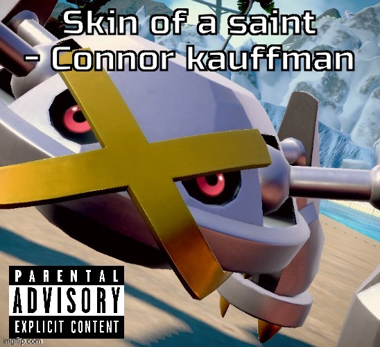 Natrot | Skin of a saint - Connor kauffman | image tagged in awesome shiny metagross temp | made w/ Imgflip meme maker