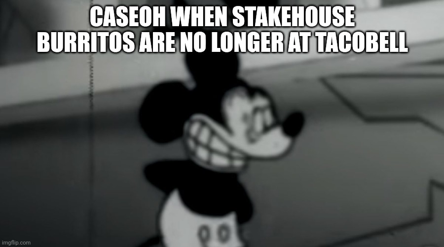 Its true he cries because of it | CASEOH WHEN STAKEHOUSE BURRITOS ARE NO LONGER AT TACOBELL | image tagged in suicide mouse,caseoh,tacobell,stakehouse burrito | made w/ Imgflip meme maker