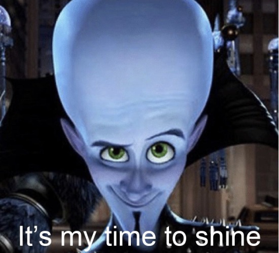 Megamind “It’s My Time To Shine” | image tagged in megamind it s my time to shine | made w/ Imgflip meme maker