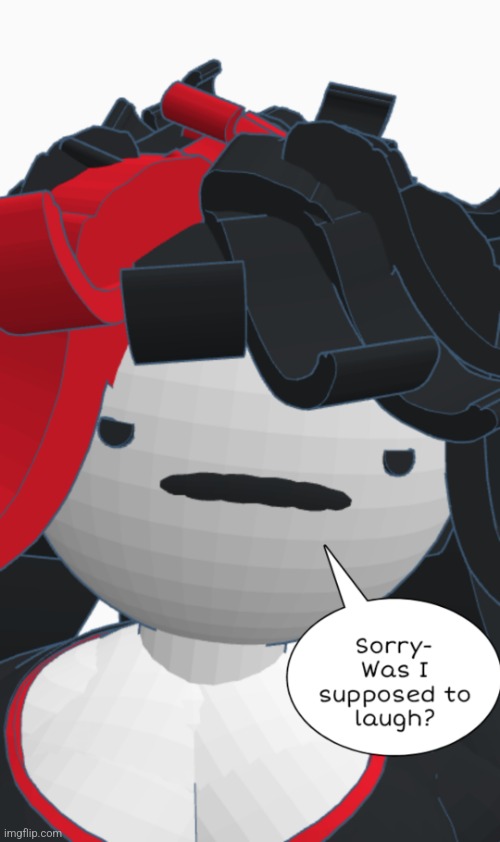 Sorry was I supposed to laugh? | image tagged in sorry was i supposed to laugh | made w/ Imgflip meme maker