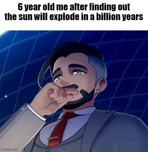 6 year old me after finding out the sun will explode in a billion years | made w/ Imgflip meme maker