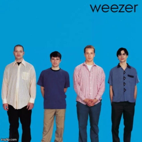 tell me your fav weezer song and ill tell you my opinion on it | image tagged in weezer | made w/ Imgflip meme maker