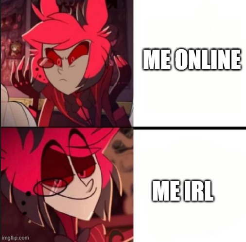 Alastor drake format | ME ONLINE; ME IRL | image tagged in alastor drake format | made w/ Imgflip meme maker