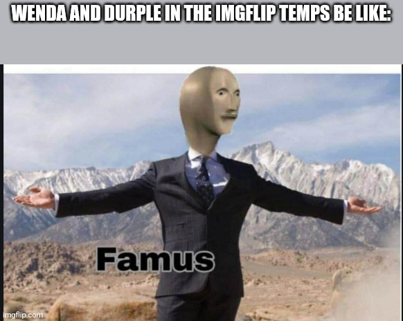 While others like Garnold and Jevin are hidden in the shadows | WENDA AND DURPLE IN THE IMGFLIP TEMPS BE LIKE: | image tagged in stonks famus | made w/ Imgflip meme maker