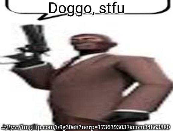 Tf2 spy | Doggo, stfu; https://imgflip.com/i/9g30eh?nerp=1736393037#com34863880 | image tagged in tf2 spy,memes,msmg | made w/ Imgflip meme maker