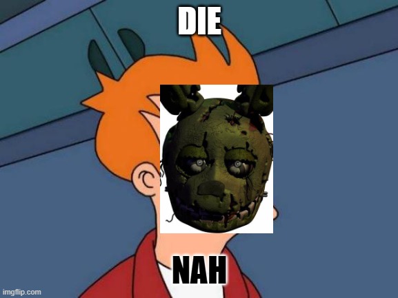 Futurama Fry | DIE; NAH | image tagged in memes,futurama fry | made w/ Imgflip meme maker