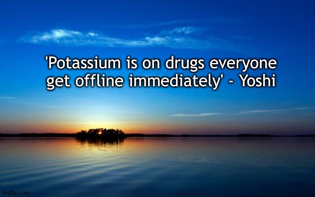 Inspirational Quote | 'Potassium is on drugs everyone get offline immediately' - Yoshi | image tagged in inspirational quote | made w/ Imgflip meme maker