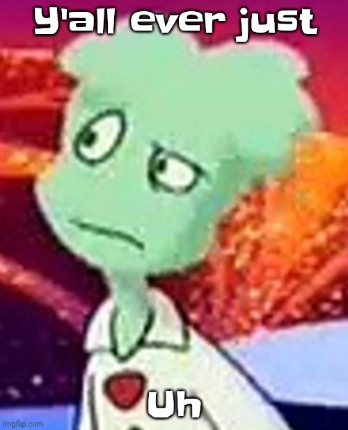 "Whazzat" ahh | Y'all ever just; Uh | image tagged in whazzat ahh | made w/ Imgflip meme maker