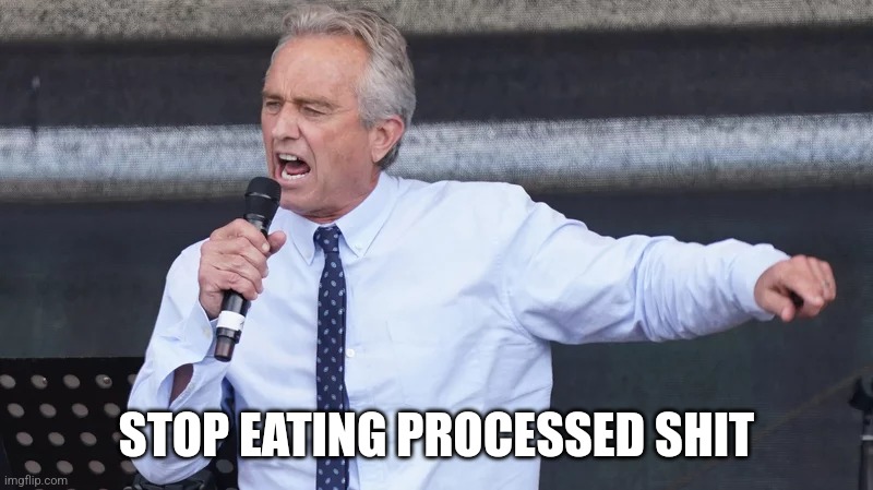 rfk jr yelling | STOP EATING PROCESSED SHIT | image tagged in rfk jr yelling | made w/ Imgflip meme maker