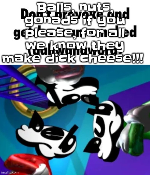 I made the shittiest rap lyric imaginable | Balls, nuts, gonads if you please, for all we know they make dick cheese!!! | image tagged in first few seconds of weapon of choice lore | made w/ Imgflip meme maker