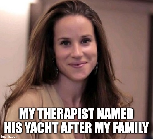 Ashley Biden | MY THERAPIST NAMED HIS YACHT AFTER MY FAMILY | image tagged in ashley biden | made w/ Imgflip meme maker