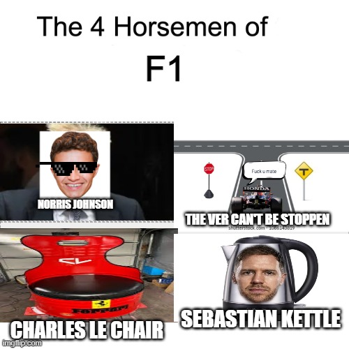 the four horsemen of x | F1; NORRIS JOHNSON; THE VER CAN'T BE STOPPEN; SEBASTIAN KETTLE; CHARLES LE CHAIR | image tagged in the four horsemen of x | made w/ Imgflip meme maker