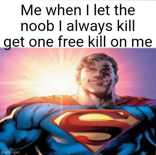 Superman starman meme | Me when I let the noob I always kill get one free kill on me | image tagged in superman starman meme,gaming,video games,multiplayer,noob,memes | made w/ Imgflip meme maker