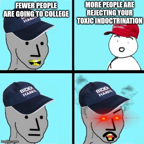 Commie NPC (A SYDNEYB TEMPLATE) | FEWER PEOPLE ARE GOING TO COLLEGE MORE PEOPLE ARE REJECTING YOUR TOXIC INDOCTRINATION | image tagged in commie npc a sydneyb template | made w/ Imgflip meme maker