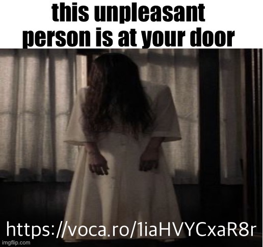 this unpleasant person is at your door | https://voca.ro/1iaHVYCxaR8r | image tagged in this unpleasant person is at your door | made w/ Imgflip meme maker