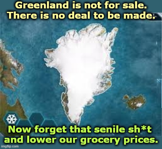 No sale. End of story. | Greenland is not for sale.
There is no deal to be made. Now forget that senile sh*t 
and lower our grocery prices. | image tagged in plague inc greenland,greenland,trump,senile dementia,frontotemporal dementia | made w/ Imgflip meme maker