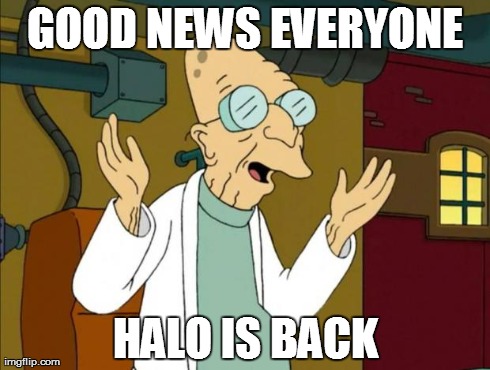 Professor Farnsworth Good News Everyone | GOOD NEWS EVERYONE HALO IS BACK | image tagged in professor farnsworth good news everyone | made w/ Imgflip meme maker