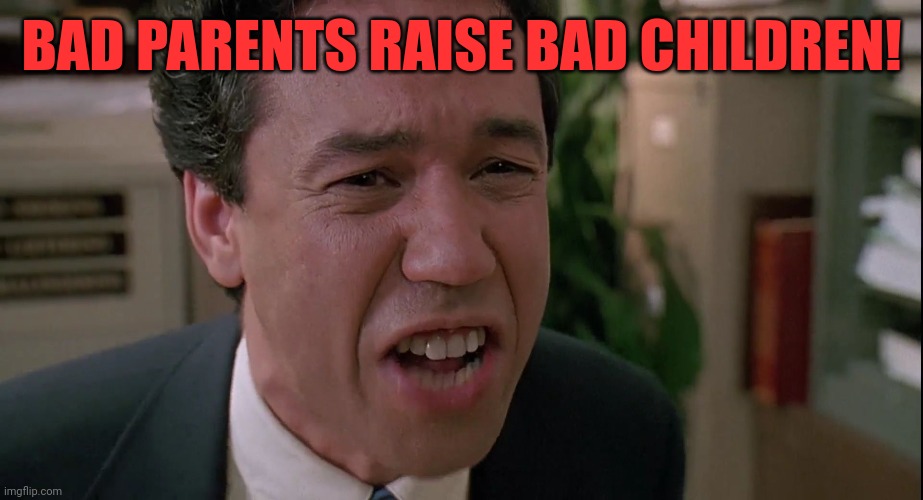 BAD PARENTS RAISE BAD CHILDREN! | made w/ Imgflip meme maker