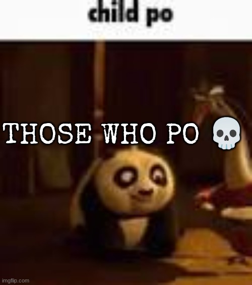 child po | THOSE WHO PO 💀 | image tagged in child po | made w/ Imgflip meme maker