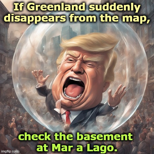 Including the closets. | If Greenland suddenly disappears from the map, check the basement 
at Mar a Lago. | image tagged in trump,greenland,theif,steal,big government,arrogant rich man | made w/ Imgflip meme maker