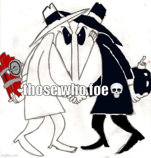 those who foe💀 | made w/ Imgflip meme maker