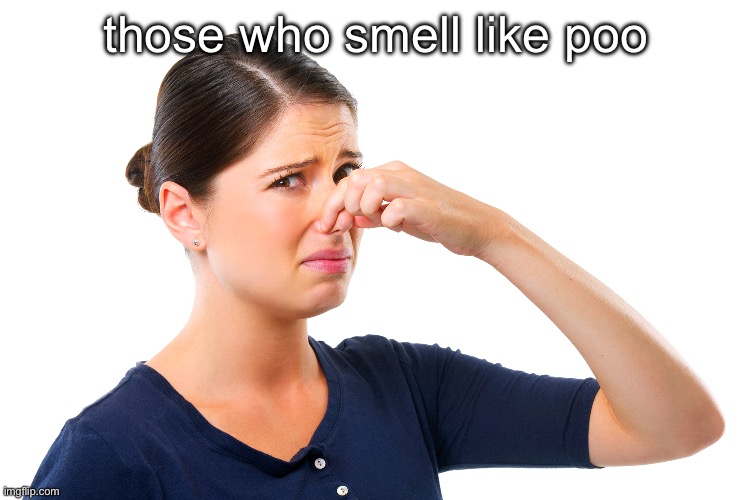 woman holding her nose | those who smell like poo | image tagged in woman holding her nose | made w/ Imgflip meme maker