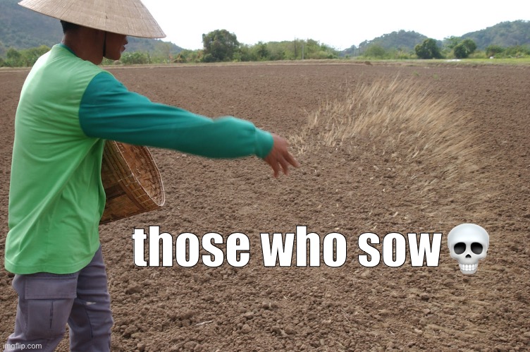 those who sow💀 | made w/ Imgflip meme maker